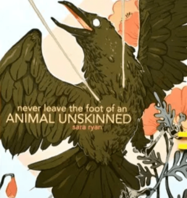 Reading Sara Ryan’s Never Leave the Foot of an Animal&nbsp;Unskinned